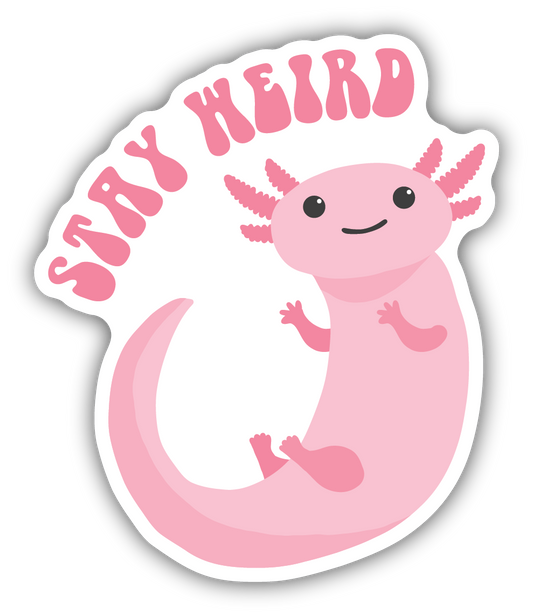 Stay Weird Axolotl